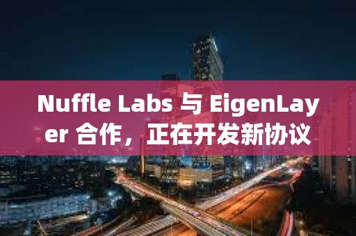 Nuffle Labs 與 EigenLayer 合作，正在開發(fā)新協(xié)議Nuff Protocol