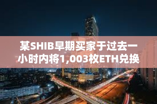 某SHIB早期買家于過去一小時內將1,003枚ETH兌換為28.6億枚NEIRO