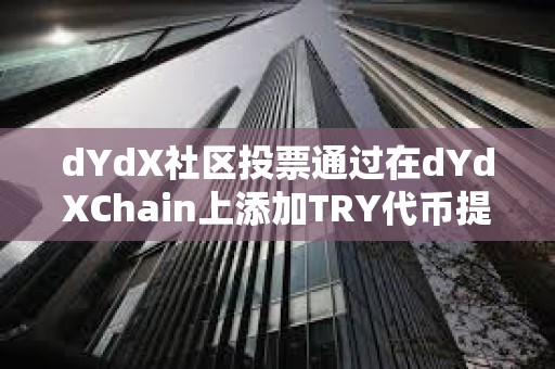 dYdX社區(qū)投票通過在dYdXChain上添加TRY代幣提案