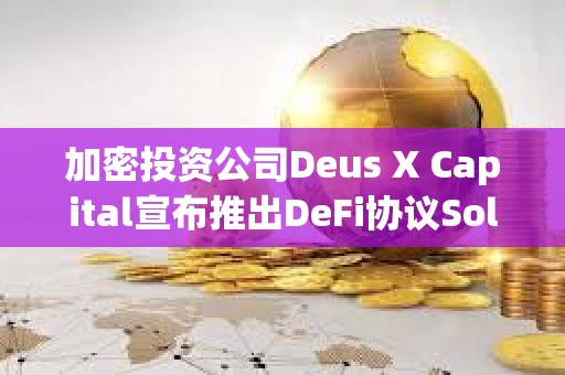加密投資公司Deus X Capital宣布推出DeFi協議Solstice
