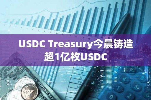 USDC Treasury今晨鑄造超1億枚USDC