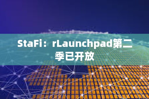 StaFi：rLaunchpad第二季已開放