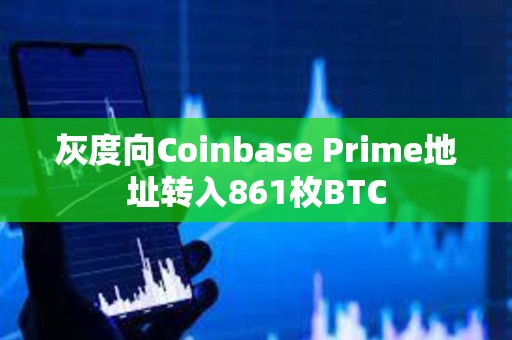 灰度向Coinbase Prime地址轉(zhuǎn)入861枚BTC