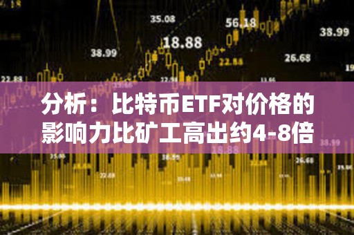 分析：比特幣ETF對價格的影響力比礦工高出約4-8倍
