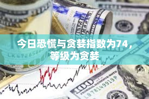 今日恐慌與貪婪指數為74，等級為貪婪
