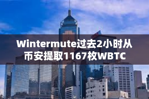 Wintermute過去2小時從幣安提取1167枚WBTC