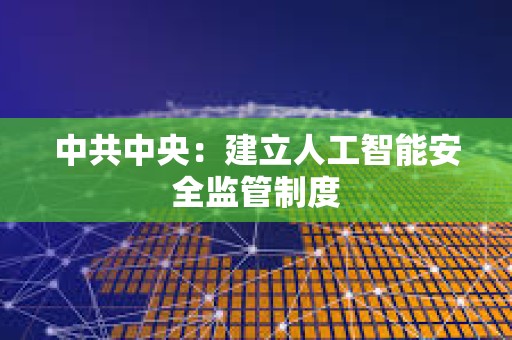 中共中央：建立人工智能安全監管制度
