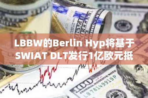 LBBW的Berlin Hyp將基于SWIAT DLT發行1億歐元抵押貸款債券