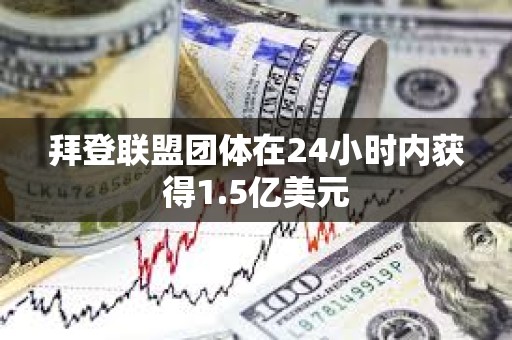 拜登聯盟團體在24小時內獲得1.5億美元