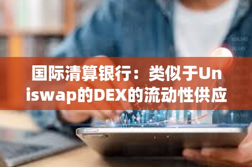 國際清算銀行：類似于Uniswap的DEX的流動性供應并不分散