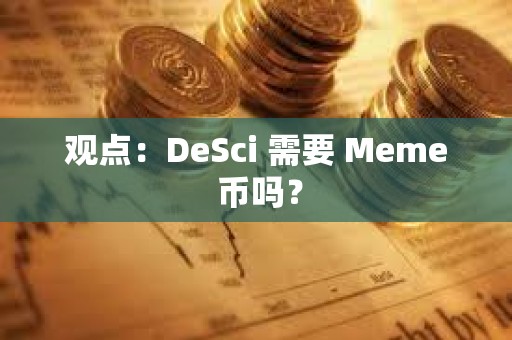 觀點：DeSci 需要 Meme 幣嗎？