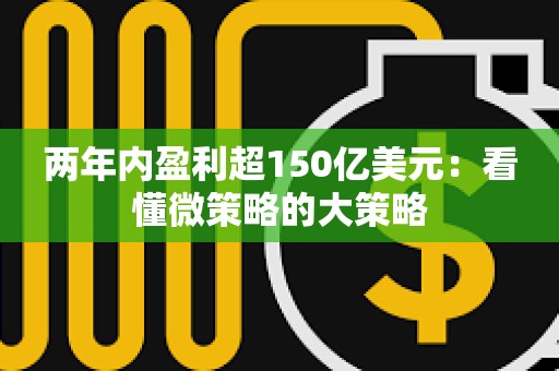 兩年內盈利超150億美元：看懂微策略的大策略