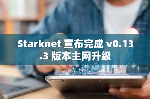 Starknet 宣布完成 v0.13.3 版本主網升級