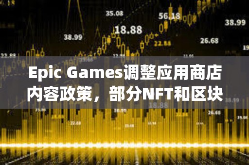Epic Games調(diào)整應(yīng)用商店內(nèi)容政策，部分NFT和區(qū)塊鏈游戲允許重新上架
