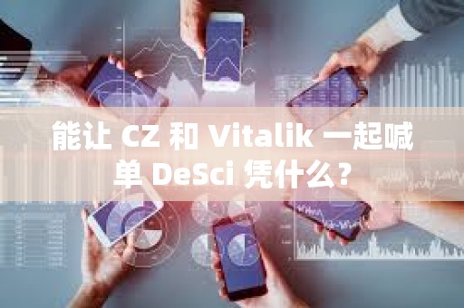 能讓 CZ 和 Vitalik 一起喊單 DeSci 憑什么？