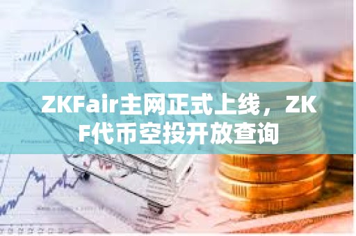 ZKFair主網(wǎng)正式上線(xiàn)，ZKF代幣空投開(kāi)放查詢(xún)