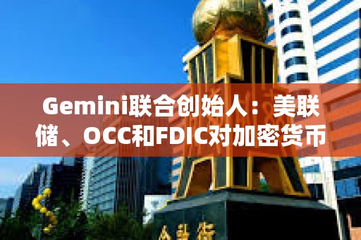 Gemini聯合創始人：美聯儲、OCC和FDIC對加密貨幣的行為比SEC糟糕10倍