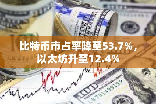 比特幣市占率降至53.7%，以太坊升至12.4%
