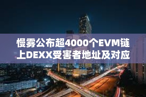 慢霧公布超4000個EVM鏈上DEXX受害者地址及對應(yīng)攻擊者地址