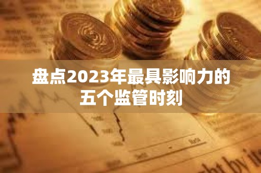 盤點2023年最具影響力的五個監管時刻