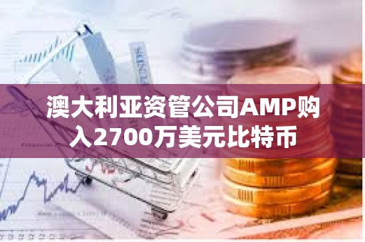 澳大利亞資管公司AMP購入2700萬美元比特幣