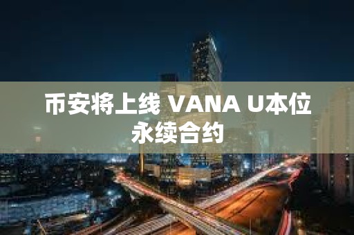 幣安將上線 VANA U本位永續合約