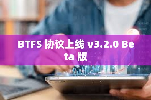 BTFS 協(xié)議上線 v3.2.0 Beta 版