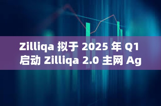 Zilliqa 擬于 2025 年 Q1 啟動 Zilliqa 2.0 主網 Agate