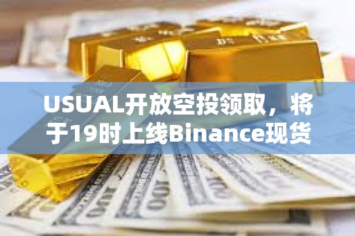 USUAL開放空投領(lǐng)取，將于19時上線Binance現(xiàn)貨