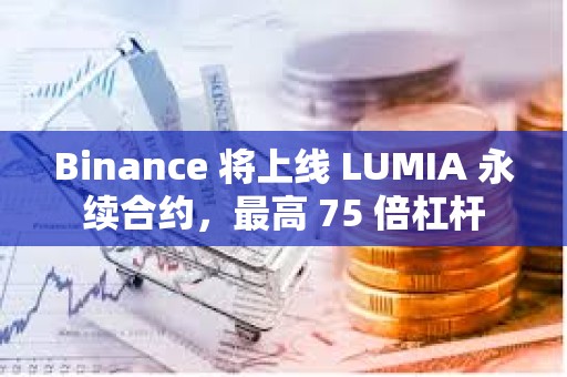 Binance 將上線 LUMIA 永續合約，最高 75 倍杠桿