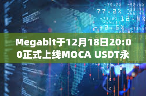 Megabit于12月18日20:00正式上線MOCA USDT永續(xù)合約