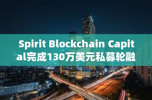 Spirit Blockchain Capital完成130萬美元私募輪融資