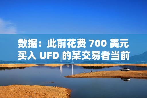 數(shù)據(jù)：此前花費 700 美元買入 UFD 的某交易者當前持倉價值已逾 1256 萬美元