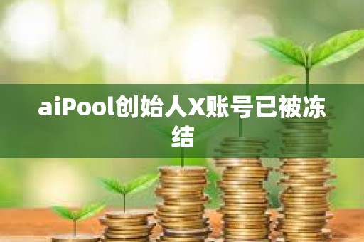 aiPool創(chuàng)始人X賬號已被凍結(jié)