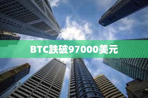 BTC跌破97000美元
