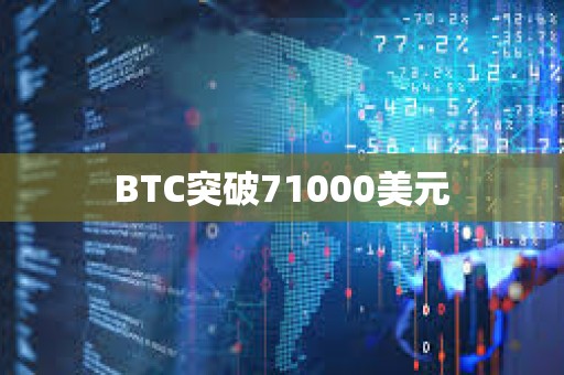 BTC突破71000美元