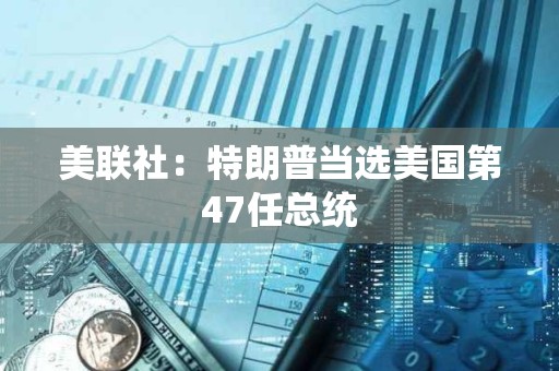 美聯社：特朗普當選美國第47任總統