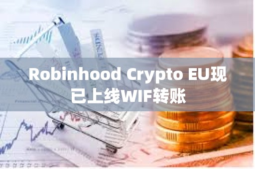 Robinhood Crypto EU現(xiàn)已上線WIF轉(zhuǎn)賬