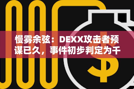 慢霧余弦：DEXX攻擊者預謀已久，事件初步判定為千萬美元級損失