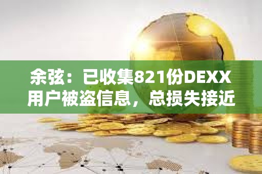 余弦：已收集821份DEXX用戶被盜信息，總損失接近2000萬美元