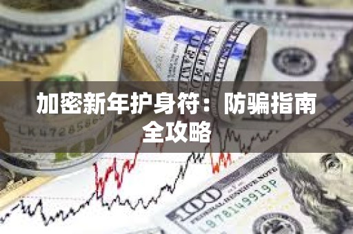 加密新年護(hù)身符：防騙指南全攻略