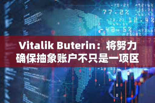 Vitalik Buterin：將努力確保抽象賬戶不只是一項區塊鏈功能，而是用戶的現實