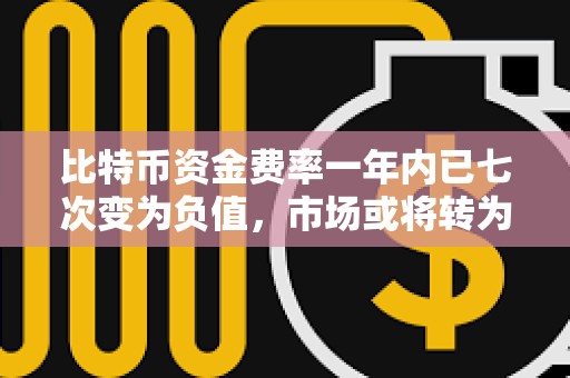 比特幣資金費率一年內已七次變?yōu)樨撝担袌龌驅⑥D為看漲勢頭