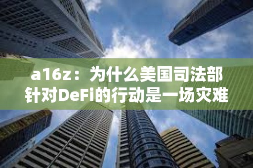 a16z：為什么美國司法部針對DeFi的行動是一場災難
