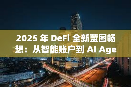 2025 年 DeFi 全新藍(lán)圖暢想：從智能賬戶到 AI Agent