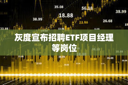 灰度宣布招聘ETF項目經理等崗位