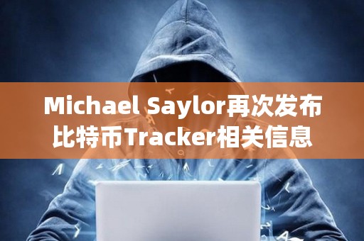 Michael Saylor再次發布比特幣Tracker相關信息