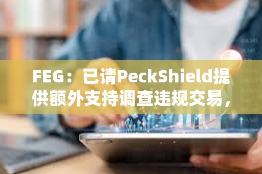 FEG：已請PeckShield提供額外支持調(diào)查違規(guī)交易，初步調(diào)查可能存在蟲洞橋接漏洞