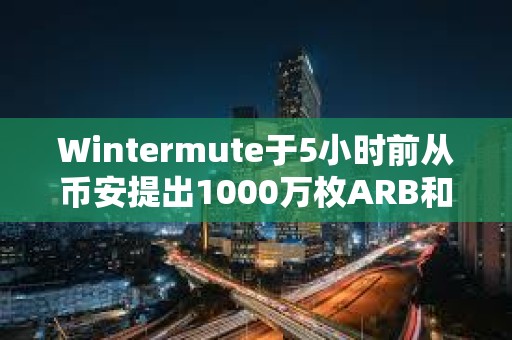 Wintermute于5小時前從幣安提出1000萬枚ARB和200萬枚OP