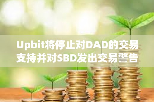 Upbit將停止對DAD的交易支持并對SBD發出交易警告